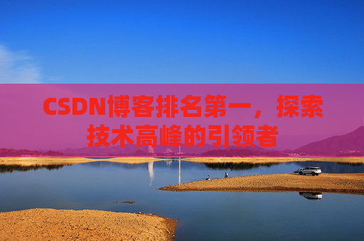 CSDN博客排名第一，探索技术高峰的引领者